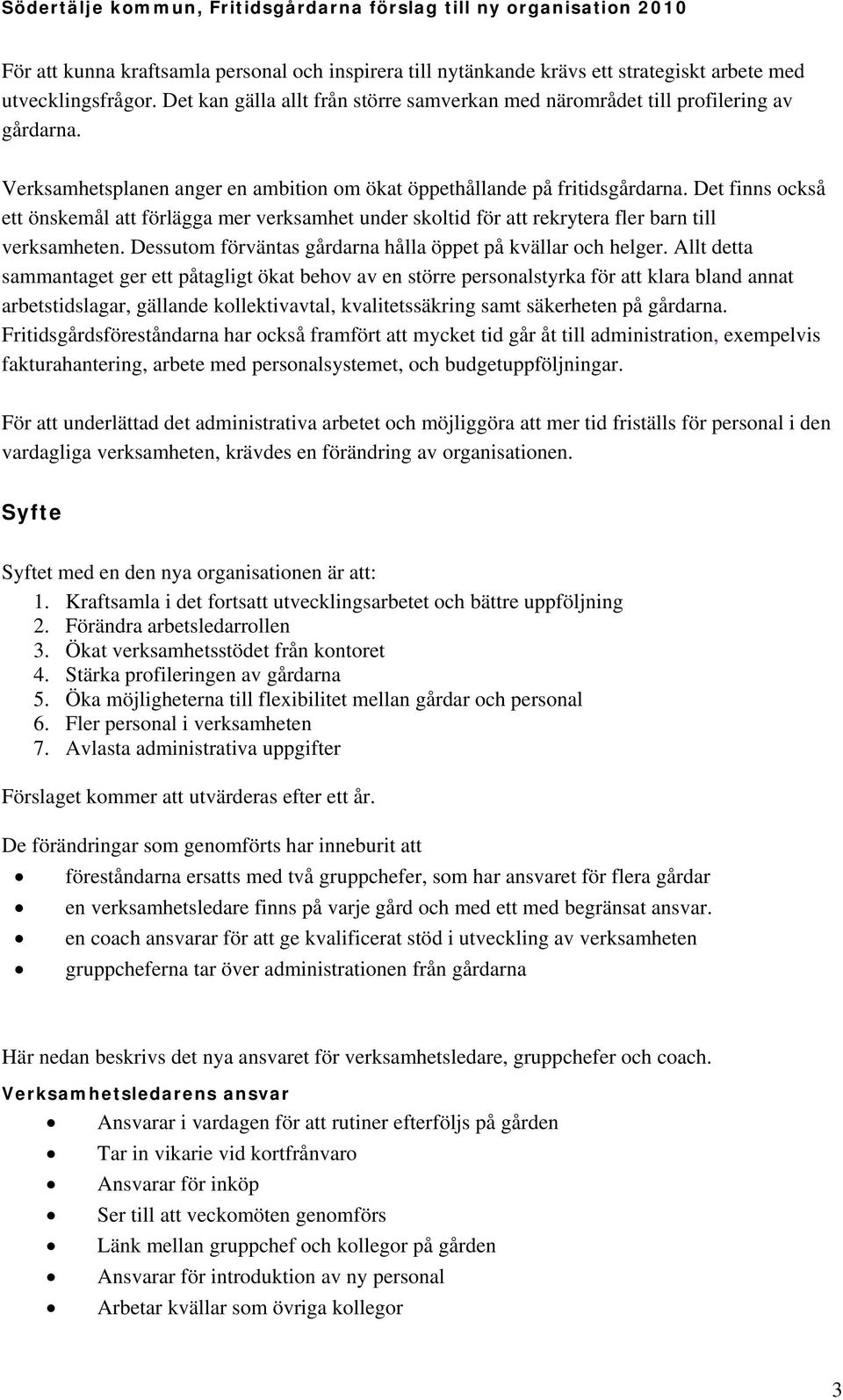 Det finns också ett önskemål att förlägga mer verksamhet under skoltid för att rekrytera fler barn till verksamheten. Dessutom förväntas gårdarna hålla öppet på kvällar och helger.