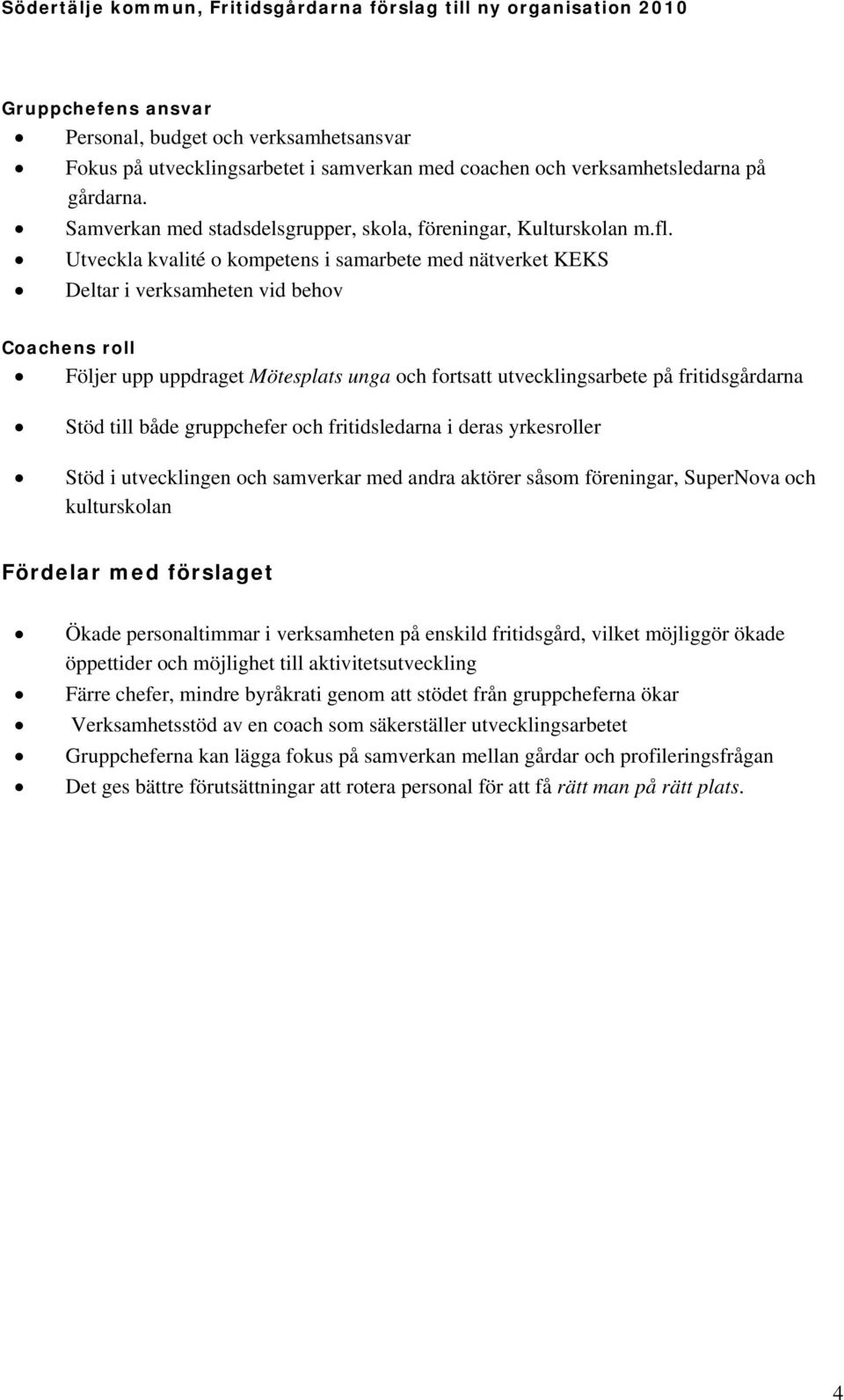 Utveckla kvalité o kompetens i samarbete med nätverket KEKS Deltar i verksamheten vid behov Coachens roll Följer upp uppdraget Mötesplats unga och fortsatt utvecklingsarbete på fritidsgårdarna Stöd