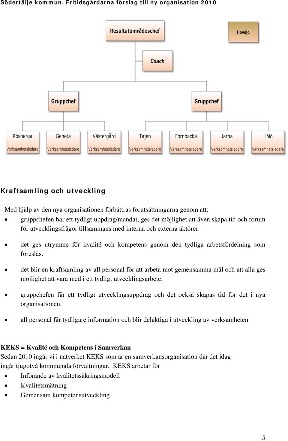 det blir en kraftsamling av all personal för att arbeta mot gemensamma mål och att alla ges möjlighet att vara med i ett tydligt utvecklingsarbete.