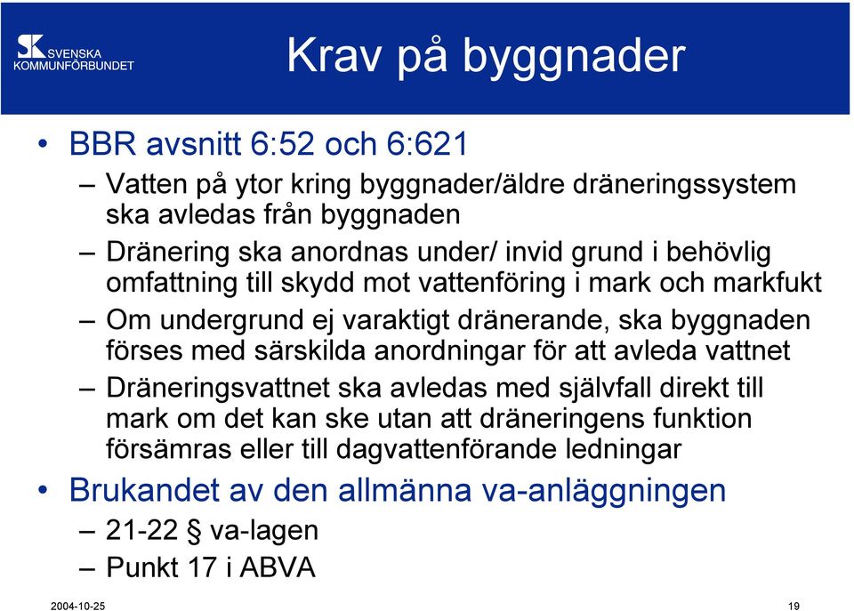 byggnaden förses med särskilda anordningar för att avleda vattnet Dräneringsvattnet ska avledas med självfall direkt till mark om det kan ske utan