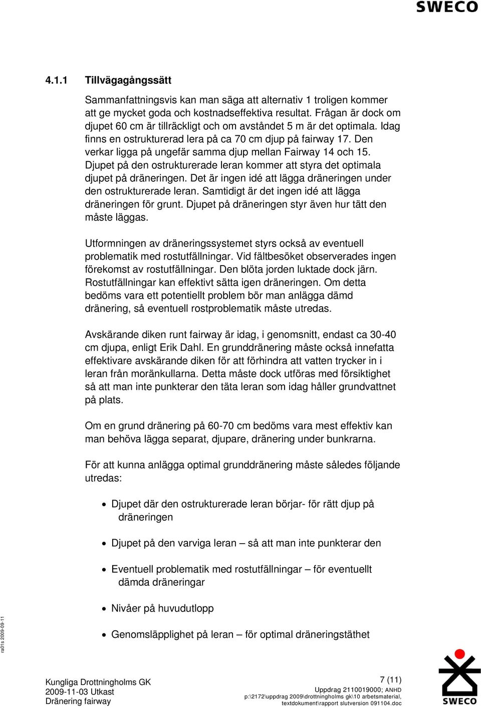 att styra det optimala djupet på dräneringen Det är ingen idé att lägga dräneringen under den ostrukturerade leran Samtidigt är det ingen idé att lägga dräneringen för grunt Djupet på dräneringen