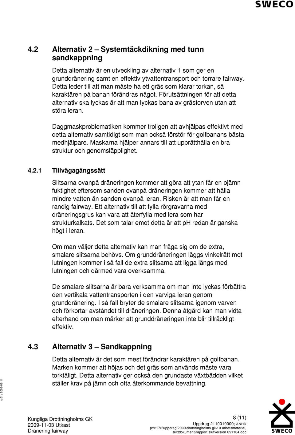 Daggmaskproblematiken kommer troligen att avhjälpas effektivt med detta alternativ samtidigt som man också förstör för golfbanans bästa medhjälpare Maskarna hjälper annars till att upprätthålla en