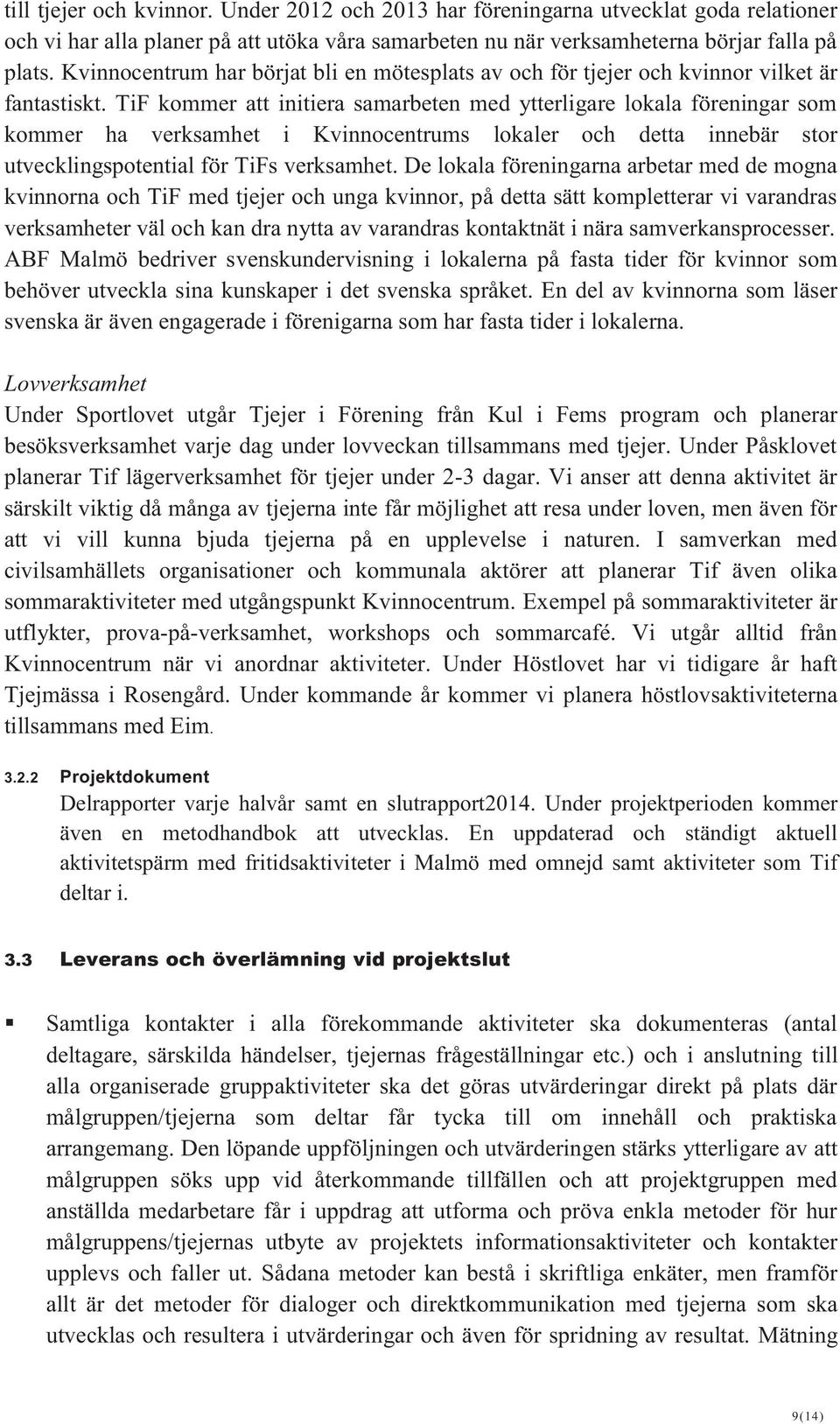 TiF kommer att initiera samarbeten med ytterligare lokala föreningar som kommer ha verksamhet i Kvinnocentrums lokaler och detta innebär stor utvecklingspotential för TiFs verksamhet.