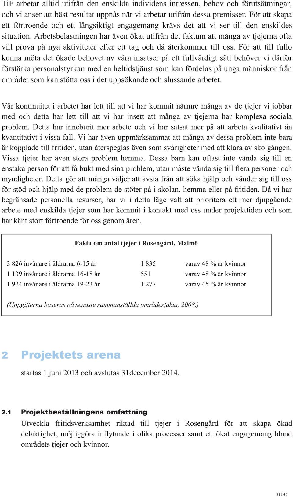 Arbetsbelastningen har även ökat utifrån det faktum att många av tjejerna ofta vill prova på nya aktiviteter efter ett tag och då återkommer till oss.