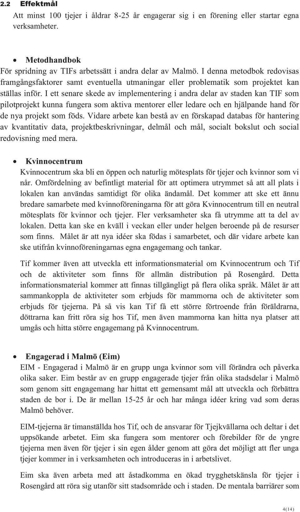 I ett senare skede av implementering i andra delar av staden kan TIF som pilotprojekt kunna fungera som aktiva mentorer eller ledare och en hjälpande hand för de nya projekt som föds.