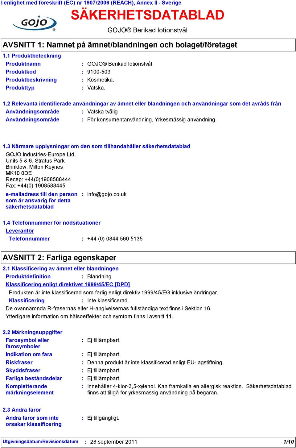 2 Relevanta identifierade användningar av ämnet eller blandningen och användningar som det avråds från Användningsområde Vätska tvålig Användningsområde För konsumentanvändning, Yrkesmässig