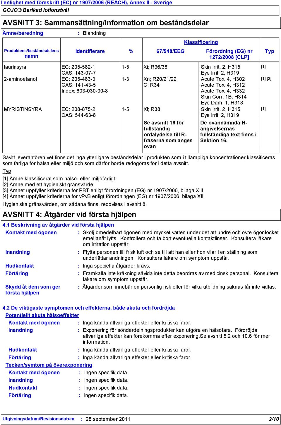 Identifierare laurinsyra EC 2055821 CAS 143077 2aminoetanol EC 2054833 CAS 141435 Index 603030008 MYRISTINSYRA EC 2088752 CAS 544638 % 67/548/EEG Förordning (EG) nr Typ 1272/2008 [CLP] Se avsnitt 16