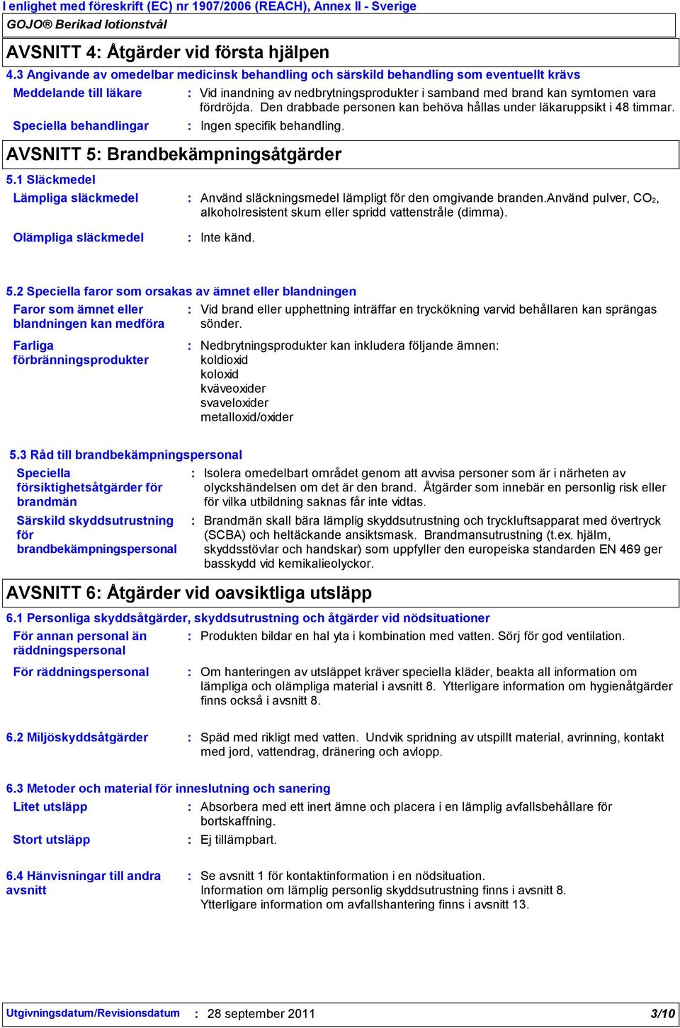 symtomen vara fördröjda. Den drabbade personen kan behöva hållas under läkaruppsikt i 48 timmar. Ingen specifik behandling. AVSNITT 5 Brandbekämpningsåtgärder 5.