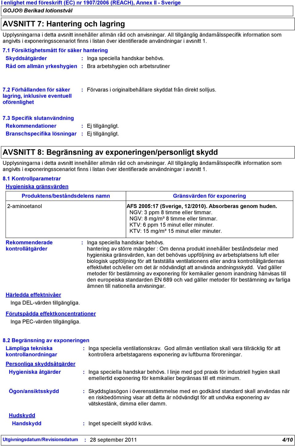 1 Försiktighetsmått för säker hantering Skyddsåtgärder Råd om allmän yrkeshygien Inga speciella handskar behövs. Bra arbetshygien och arbetsrutiner 7.