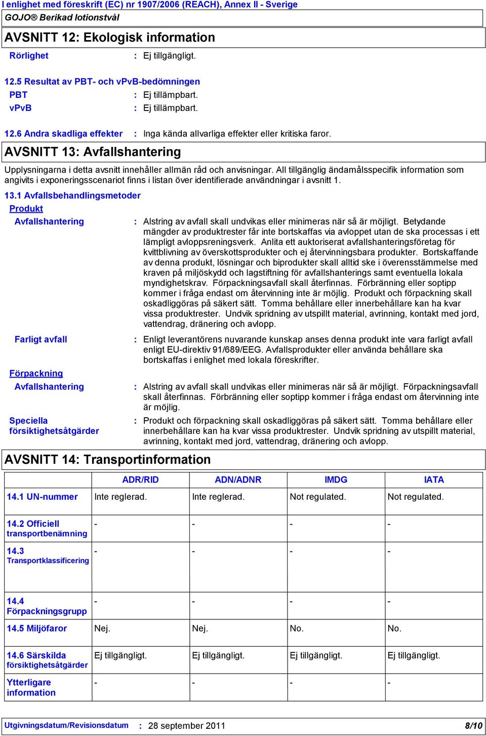 All tillgänglig ändamålsspecifik information som angivits i exponeringsscenariot finns i listan över identifierade användningar i avsnitt 1. 13.