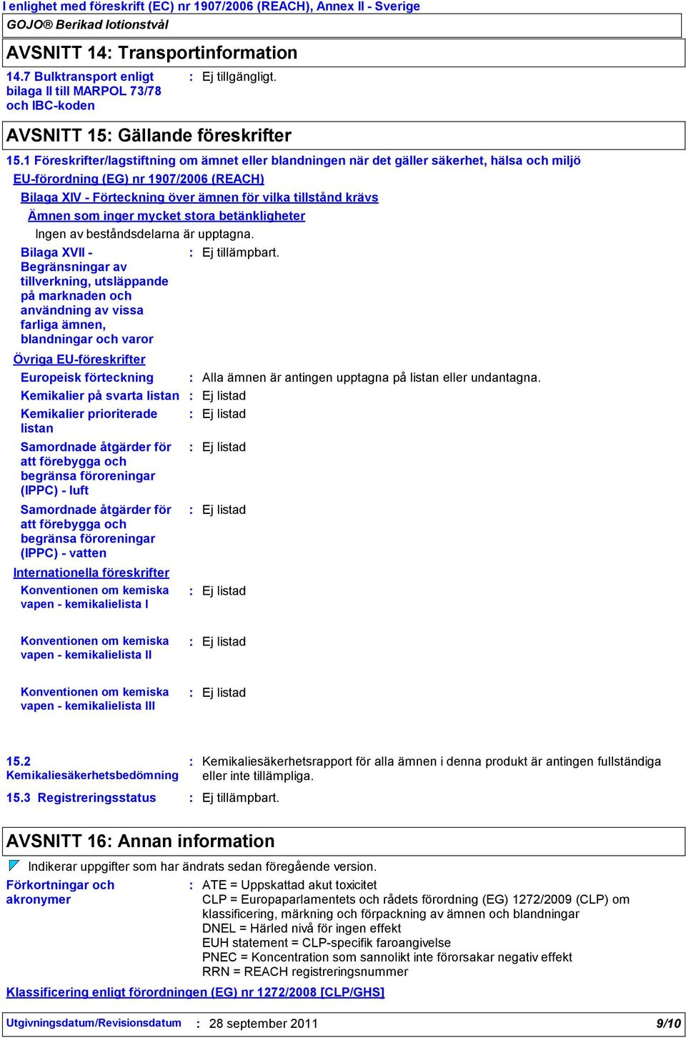 1 Föreskrifter/lagstiftning om ämnet eller blandningen när det gäller säkerhet, hälsa och miljö EUförordning (EG) nr 1907/2006 (REACH) Bilaga XIV Förteckning över ämnen för vilka tillstånd krävs