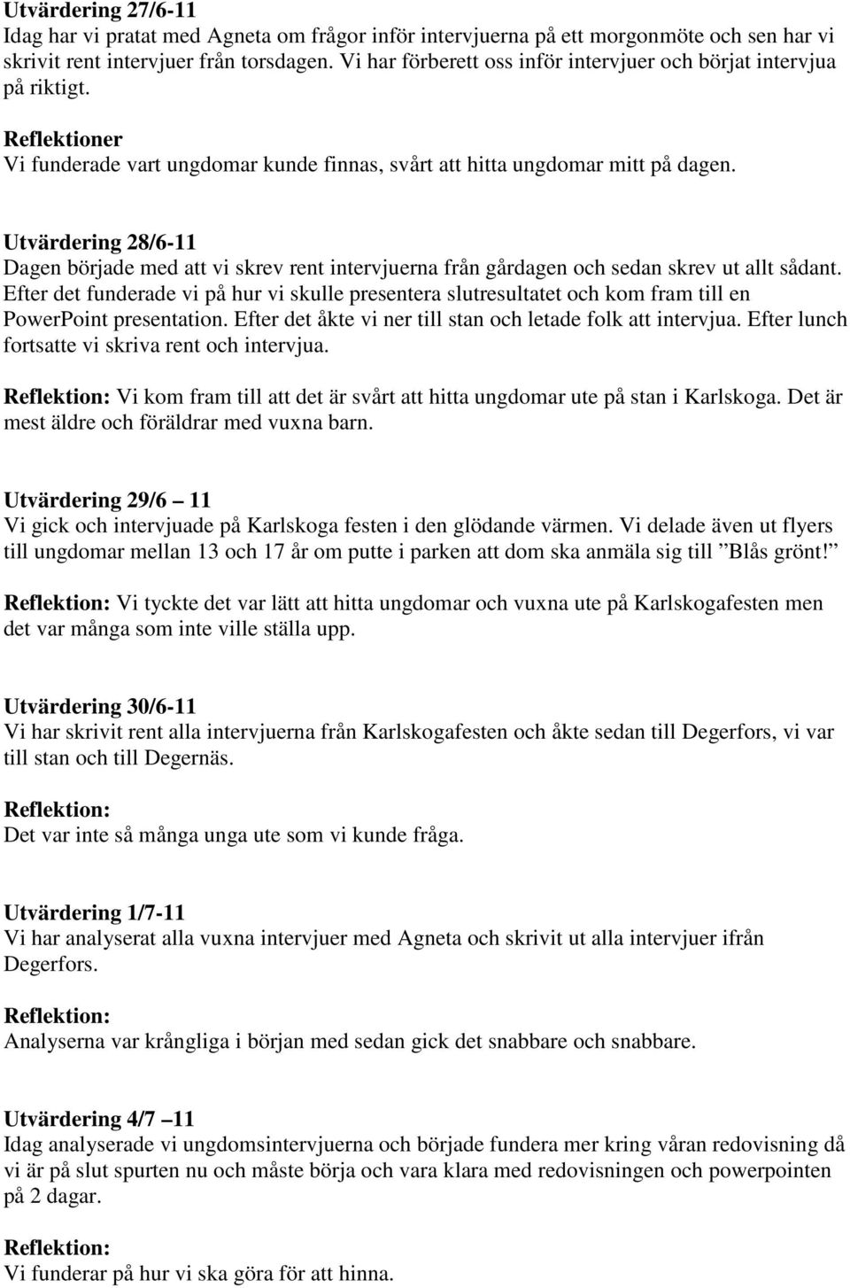 Utvärdering 28/6-11 Dagen började med att vi skrev rent intervjuerna från gårdagen och sedan skrev ut allt sådant.