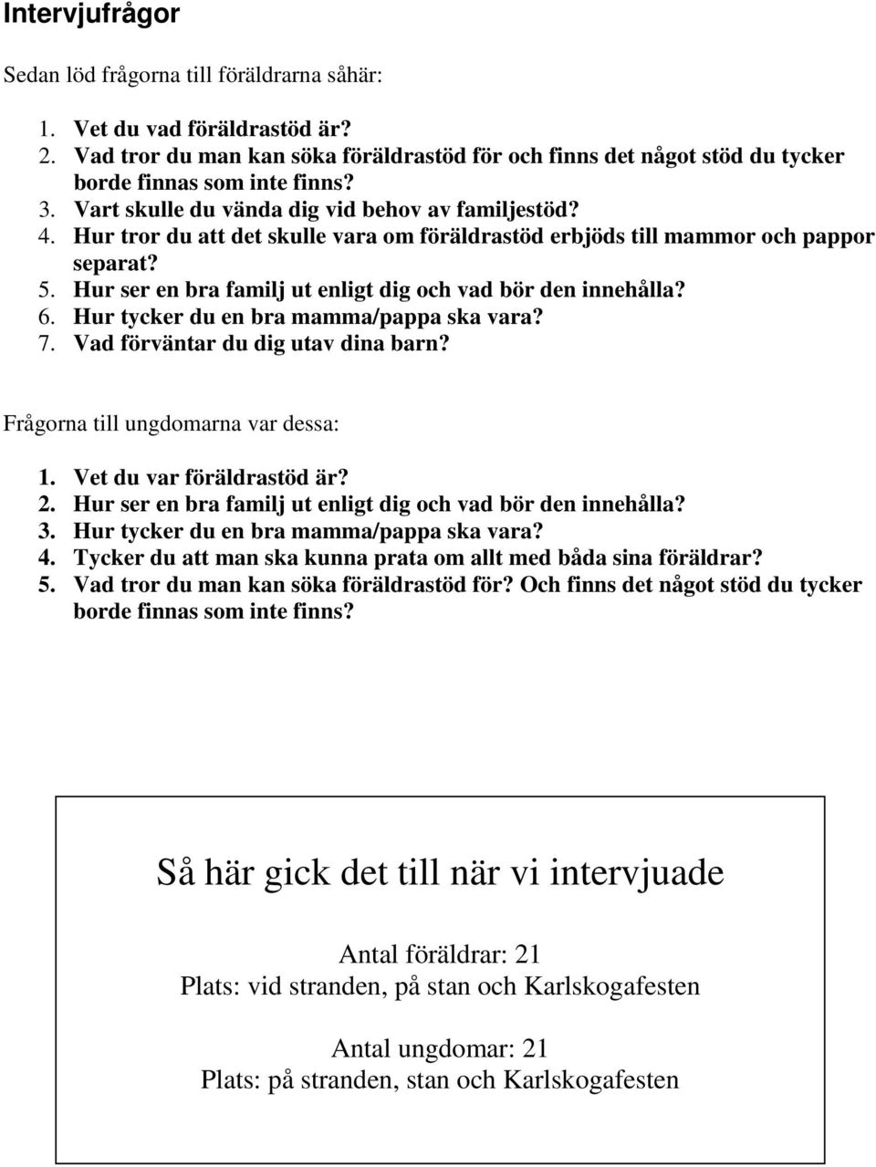 Hur ser en bra familj ut enligt dig och vad bör den innehålla? 6. Hur tycker du en bra mamma/pappa ska vara? 7. Vad förväntar du dig utav dina barn? Frågorna till ungdomarna var dessa: 1.