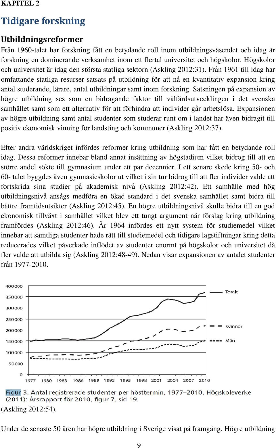 Från 1961 till idag har omfattande statliga resurser satsats på utbildning för att nå en kvantitativ expansion kring antal studerande, lärare, antal utbildningar samt inom forskning.