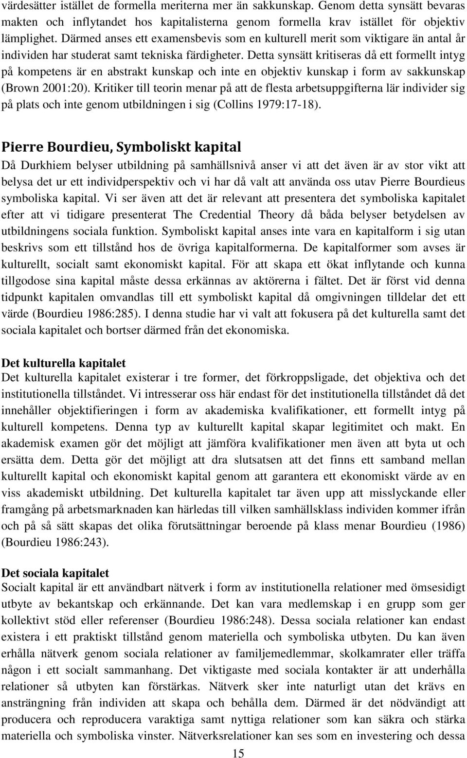 Detta synsätt kritiseras då ett formellt intyg på kompetens är en abstrakt kunskap och inte en objektiv kunskap i form av sakkunskap (Brown 2001:20).