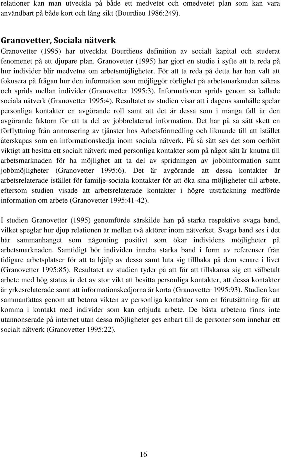 Granovetter (1995) har gjort en studie i syfte att ta reda på hur individer blir medvetna om arbetsmöjligheter.