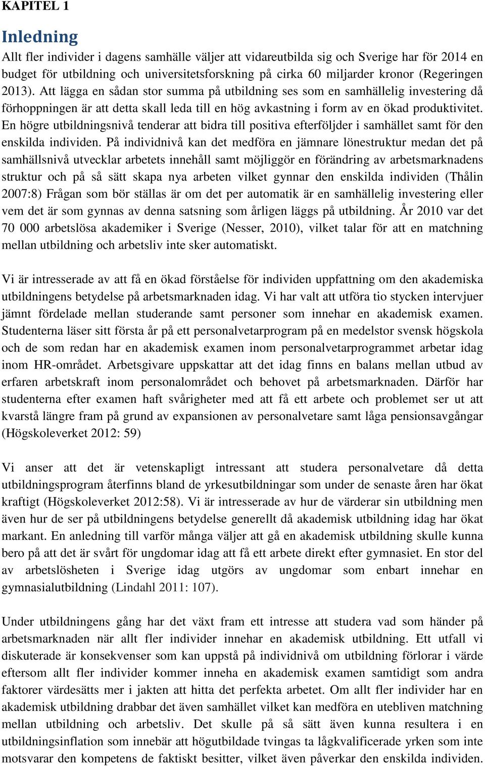 En högre utbildningsnivå tenderar att bidra till positiva efterföljder i samhället samt för den enskilda individen.