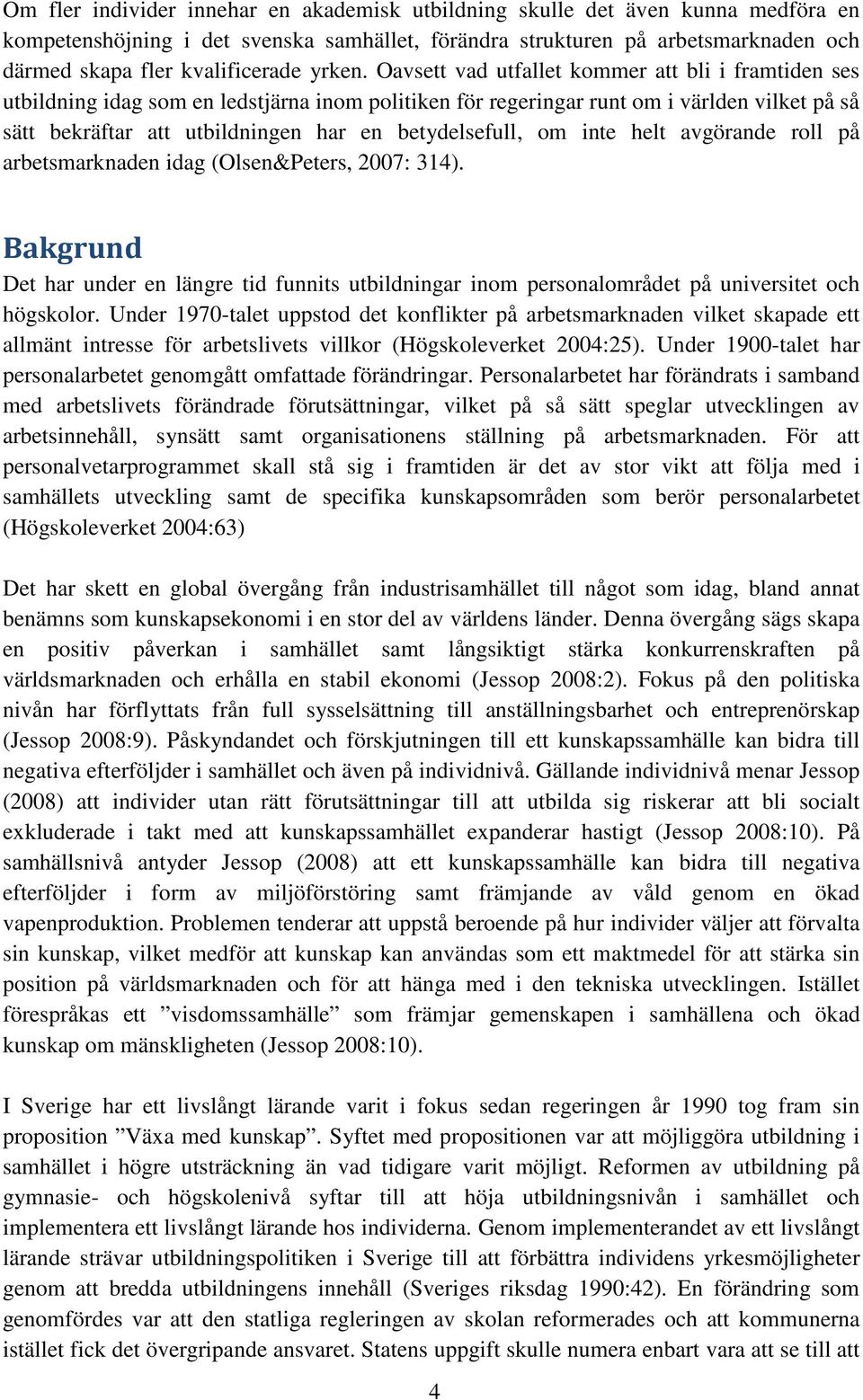 Oavsett vad utfallet kommer att bli i framtiden ses utbildning idag som en ledstjärna inom politiken för regeringar runt om i världen vilket på så sätt bekräftar att utbildningen har en