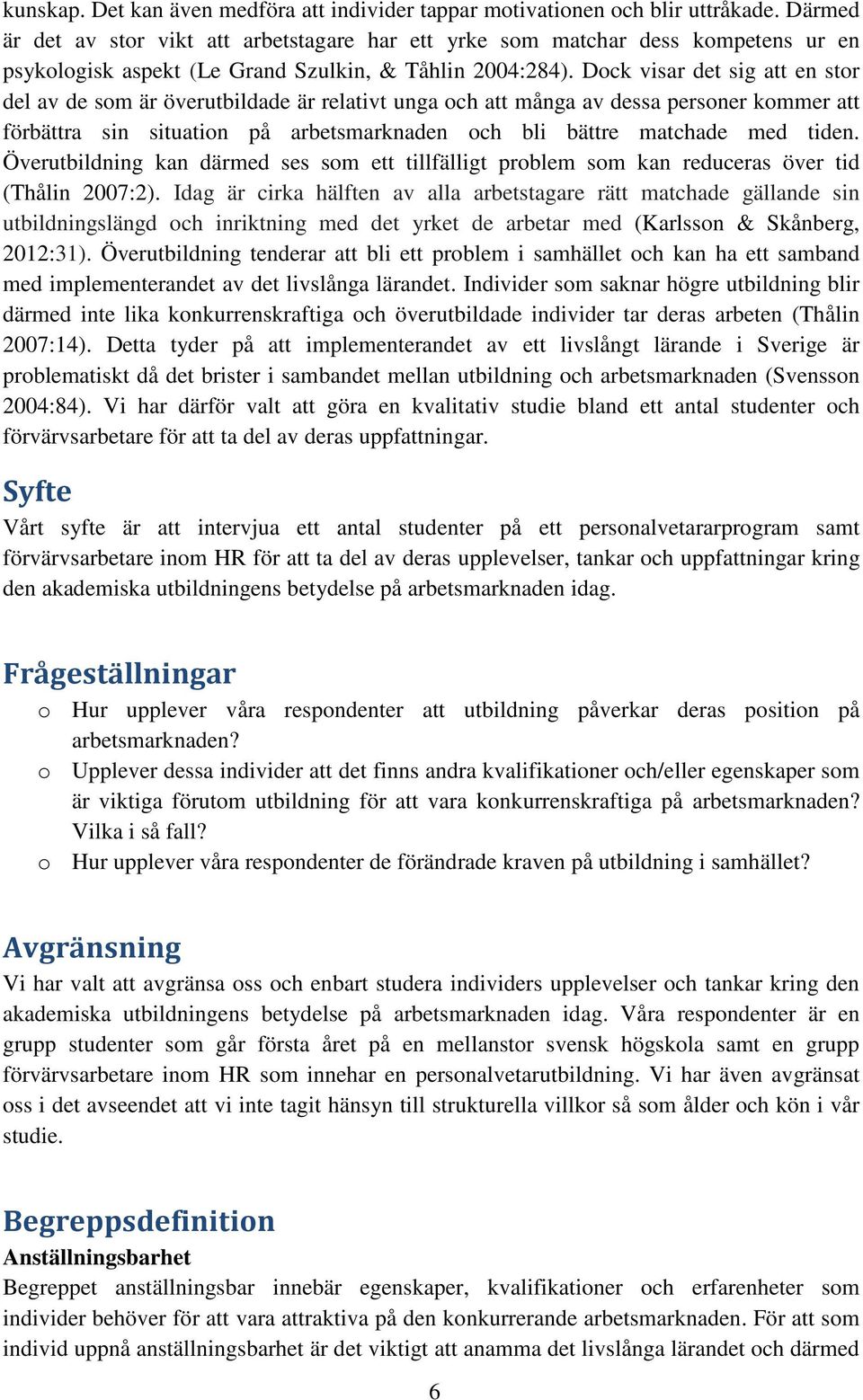 Dock visar det sig att en stor del av de som är överutbildade är relativt unga och att många av dessa personer kommer att förbättra sin situation på arbetsmarknaden och bli bättre matchade med tiden.