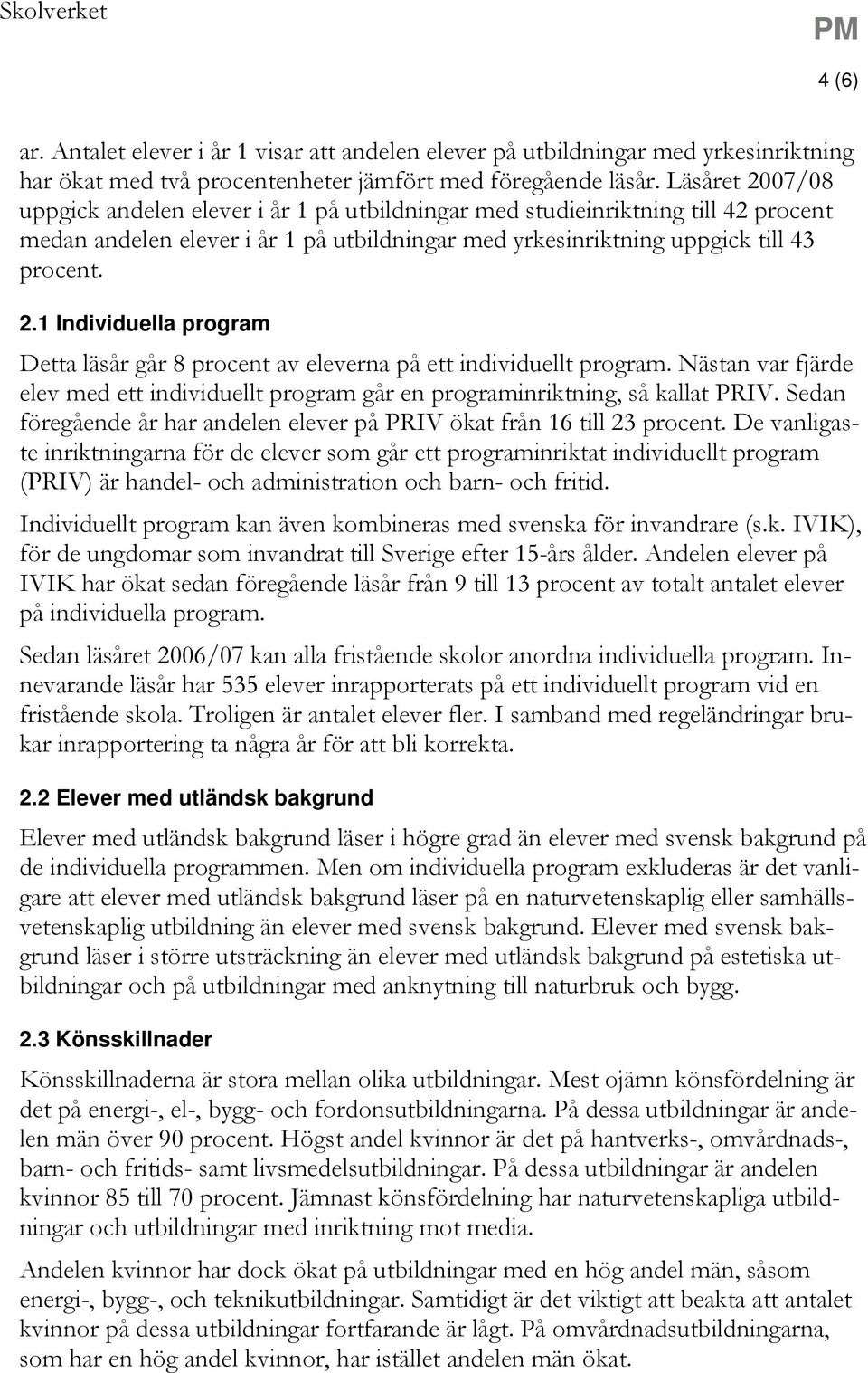 Nästan var fjärde elev med ett individuellt program går en programinriktning, så kallat PRIV. Sedan föregående år har andelen elever på PRIV ökat från 16 till 23 procent.