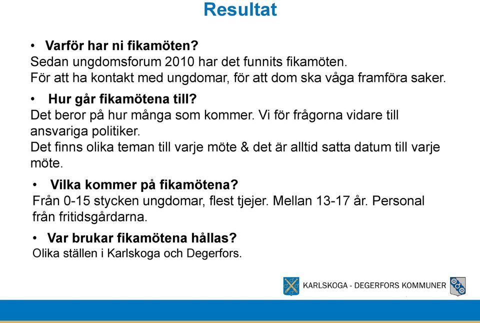 Vi för frågorna vidare till ansvariga politiker. Det finns olika teman till varje möte & det är alltid satta datum till varje möte.