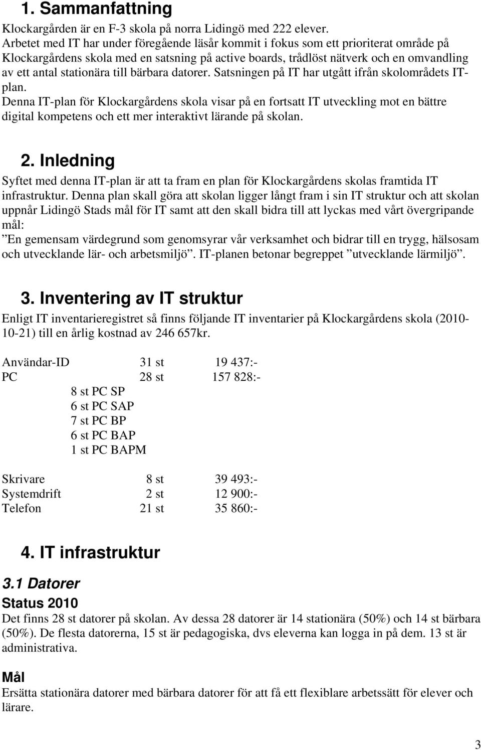 stationära till bärbara datorer. Satsningen på IT har utgått ifrån skolområdets ITplan.