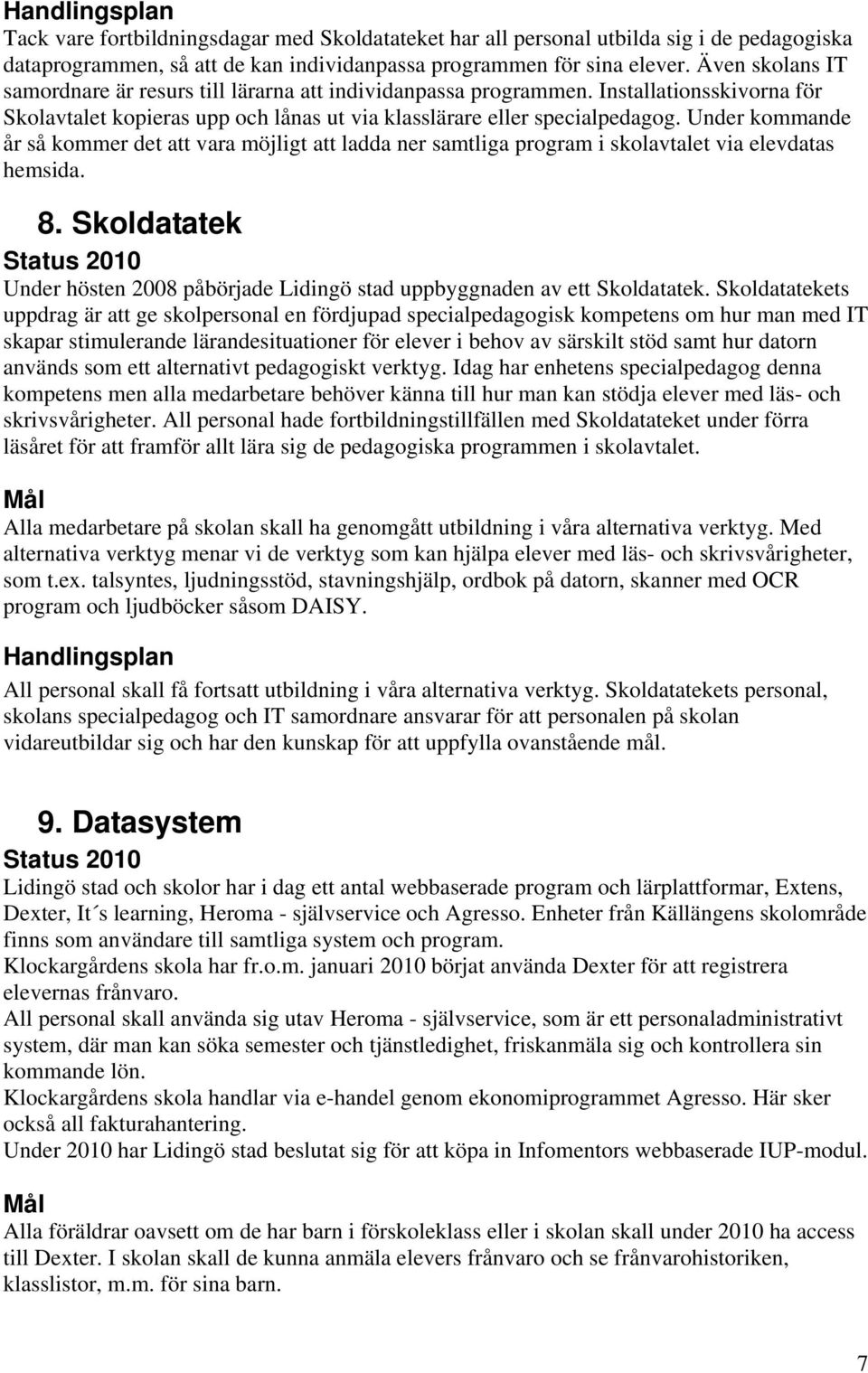 Under kommande år så kommer det att vara möjligt att ladda ner samtliga program i skolavtalet via elevdatas hemsida. 8.