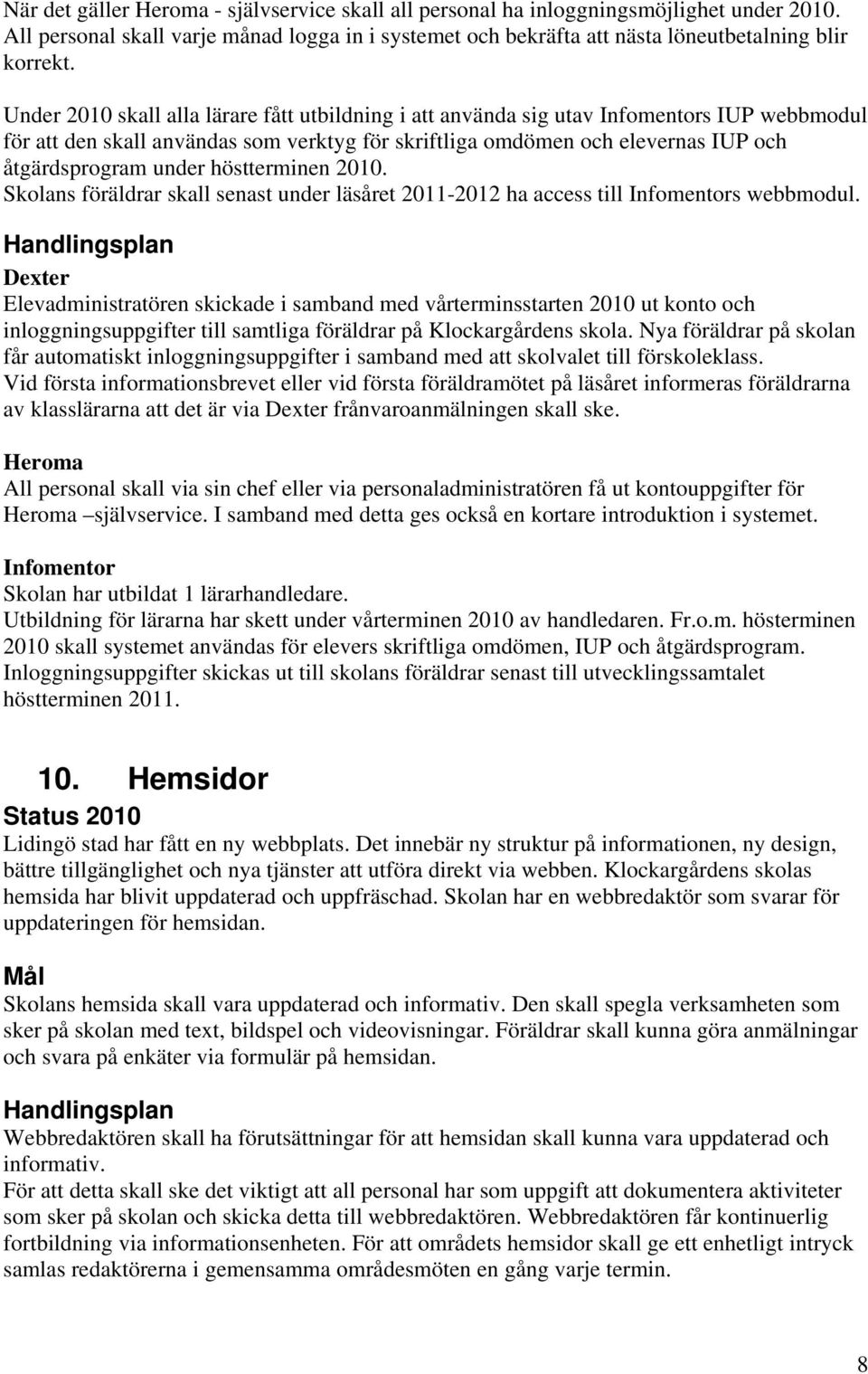 höstterminen 2010. Skolans föräldrar skall senast under läsåret 2011-2012 ha access till Infomentors webbmodul.