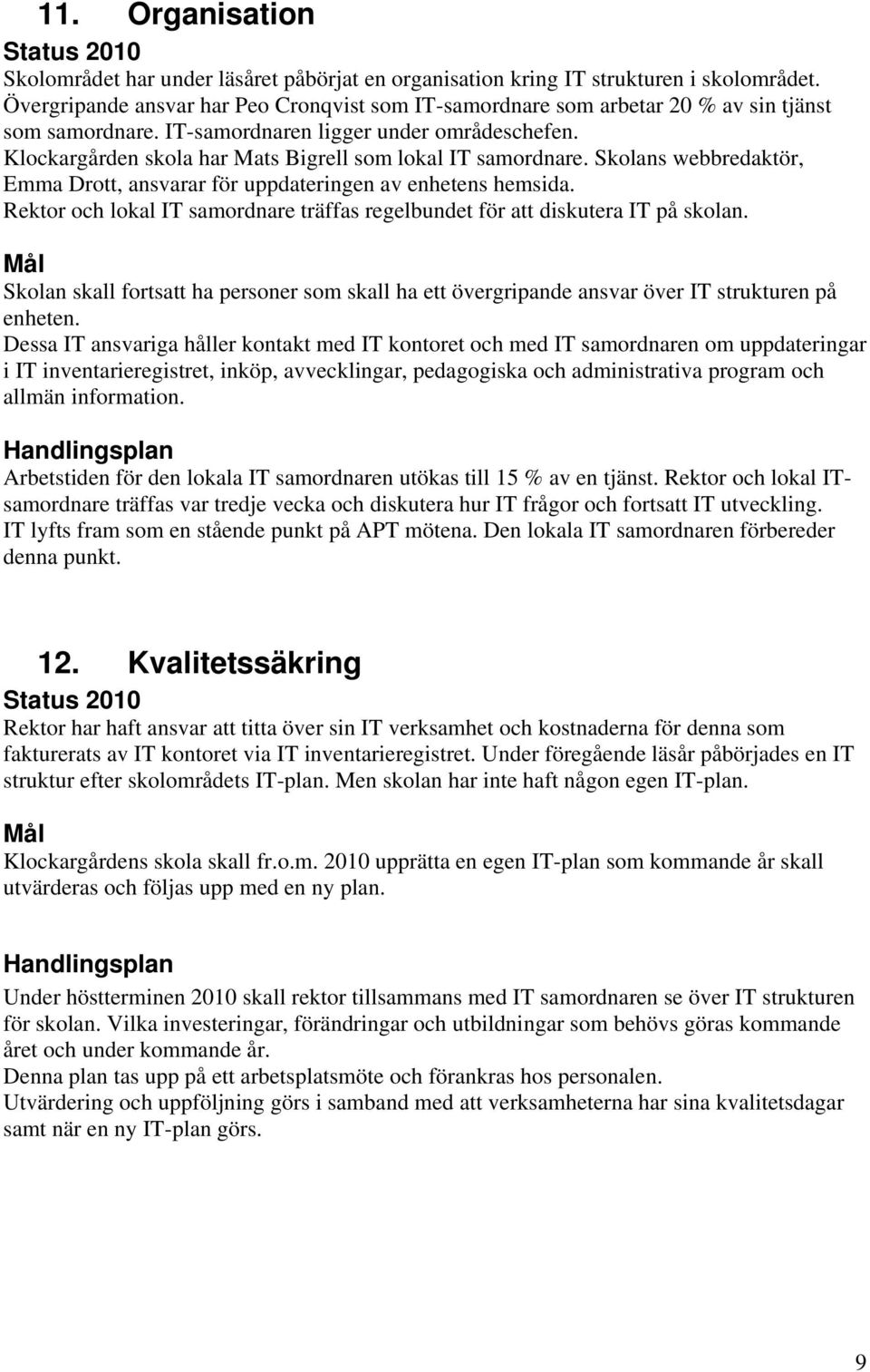 Klockargården skola har Mats Bigrell som lokal IT samordnare. Skolans webbredaktör, Emma Drott, ansvarar för uppdateringen av enhetens hemsida.