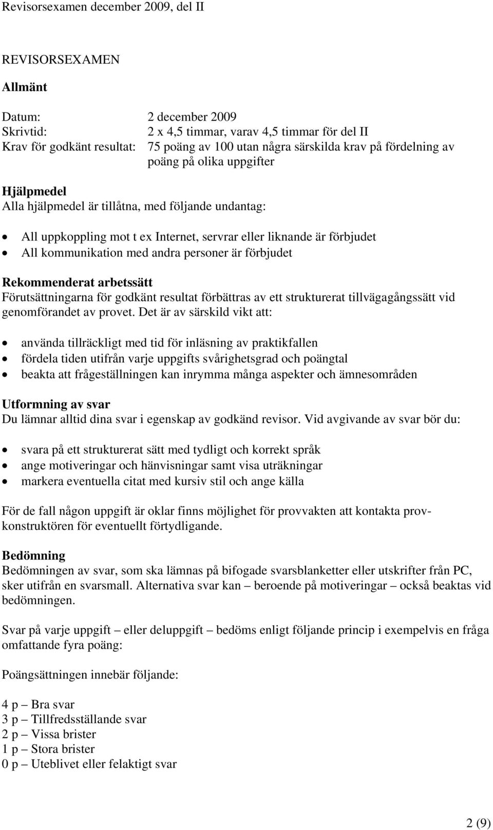 Rekommenderat arbetssätt Förutsättningarna för godkänt resultat förbättras av ett strukturerat tillvägagångssätt vid genomförandet av provet.