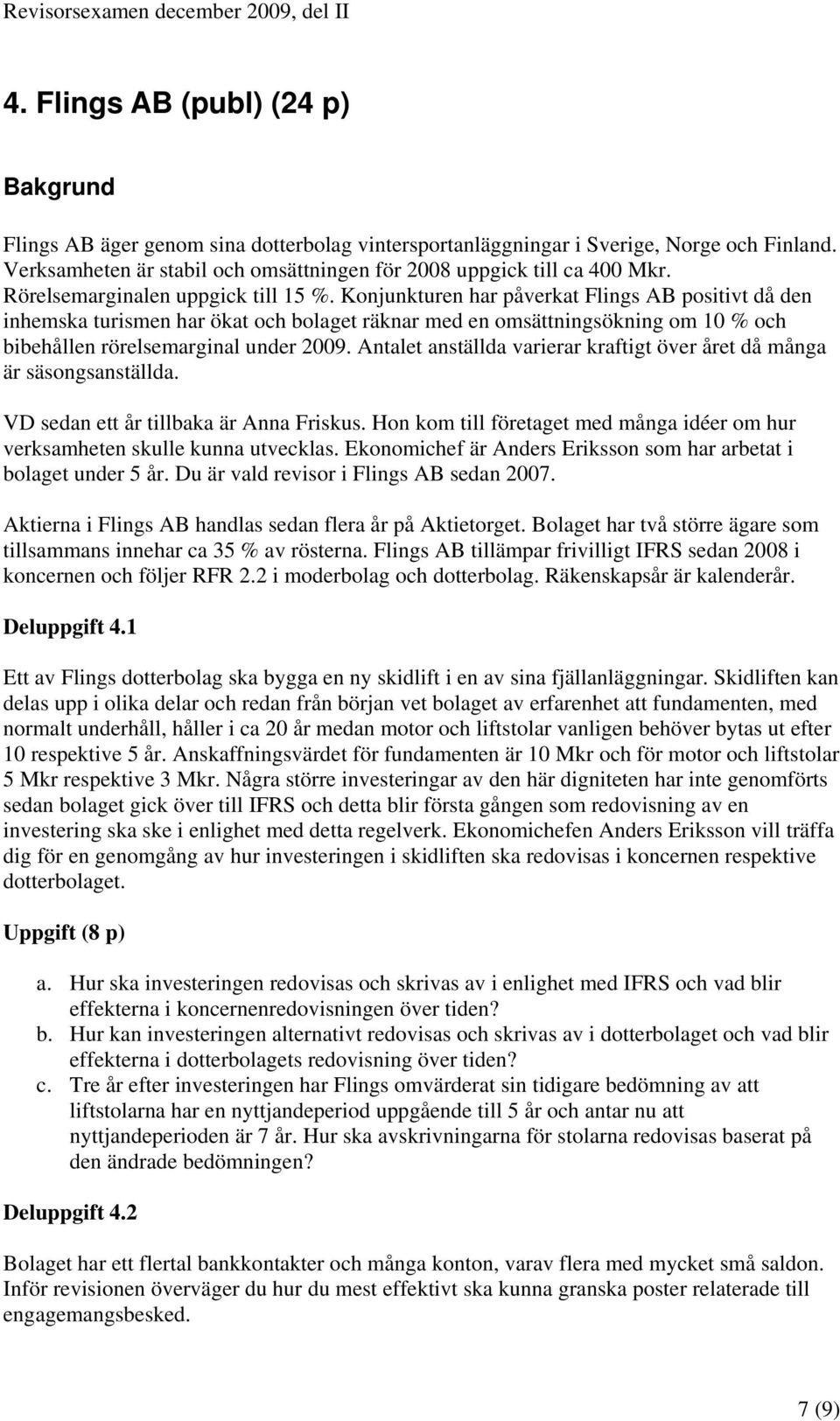 Konjunkturen har påverkat Flings AB positivt då den inhemska turismen har ökat och bolaget räknar med en omsättningsökning om 10 % och bibehållen rörelsemarginal under 2009.