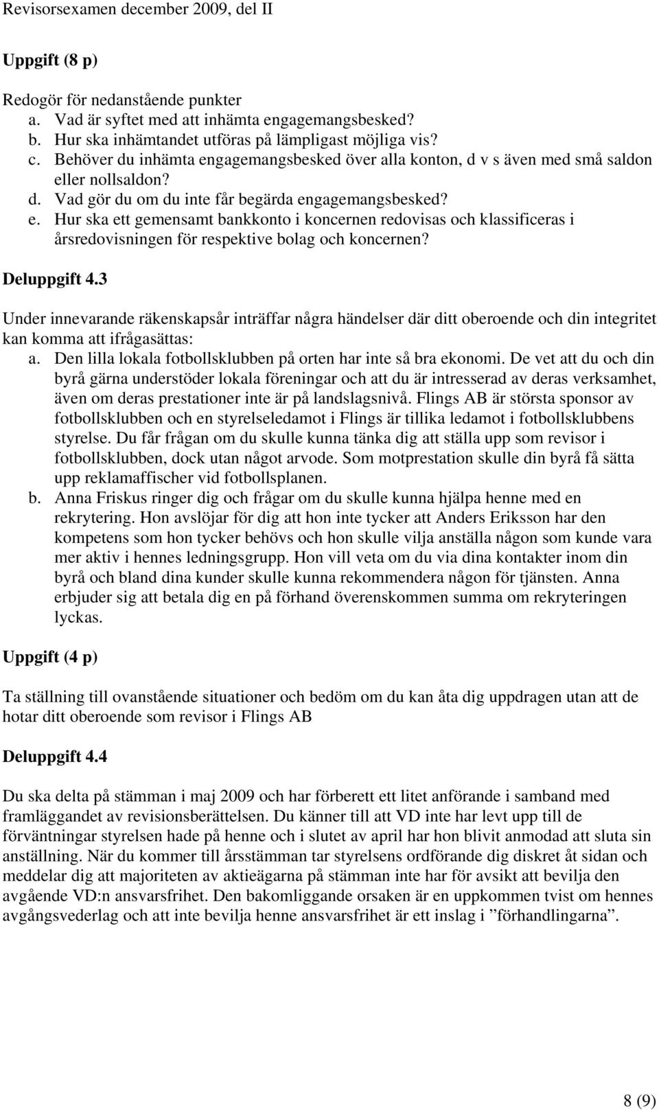 Deluppgift 4.3 Under innevarande räkenskapsår inträffar några händelser där ditt oberoende och din integritet kan komma att ifrågasättas: a.