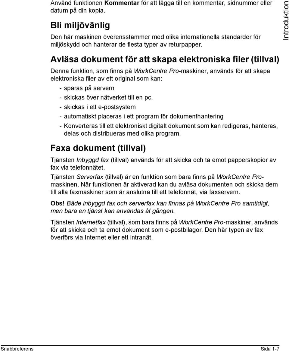 Introduktion Avläsa dokument för att skapa elektroniska filer (tillval) Denna funktion, som finns på WorkCentre Pro-maskiner, används för att skapa elektroniska filer av ett original som kan: -