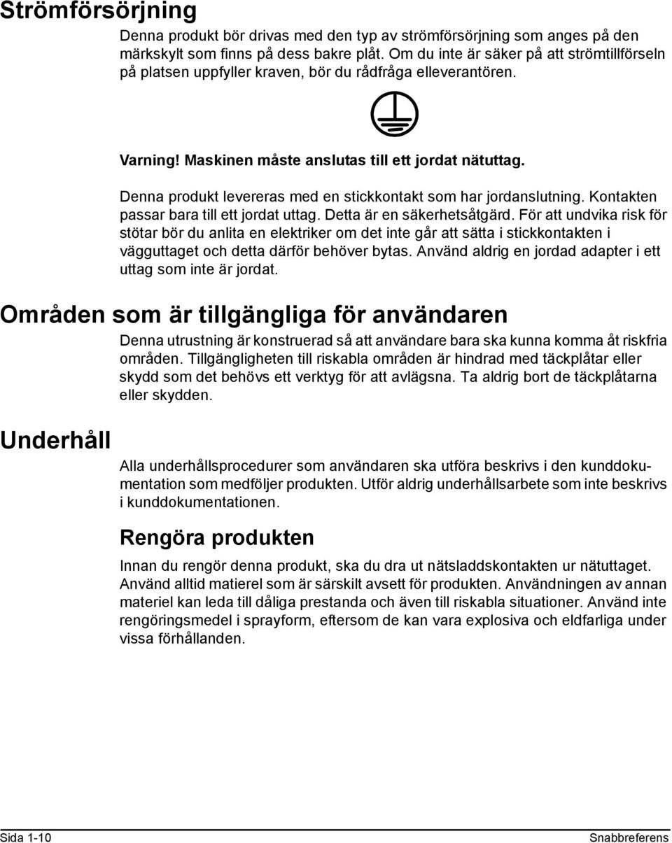 Denna produkt levereras med en stickkontakt som har jordanslutning. Kontakten passar bara till ett jordat uttag. Detta är en säkerhetsåtgärd.