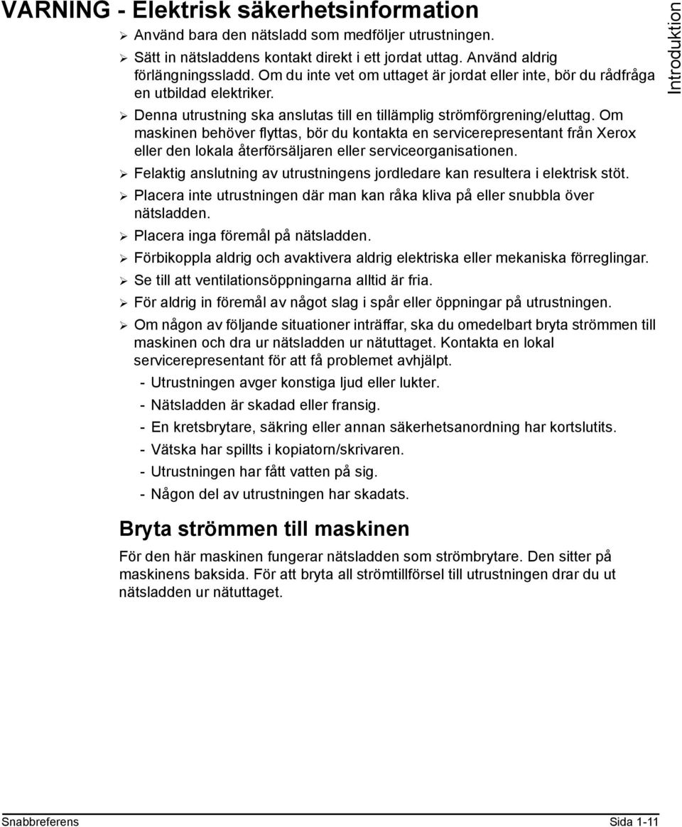 Om maskinen behöver flyttas, bör du kontakta en servicerepresentant från Xerox eller den lokala återförsäljaren eller serviceorganisationen.