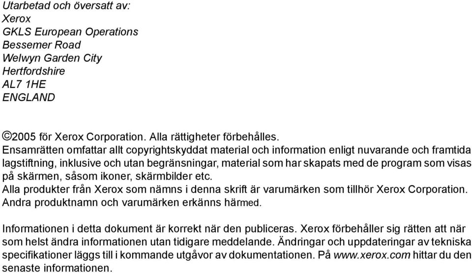 skärmen, såsom ikoner, skärmbilder etc. Alla produkter från Xerox som nämns i denna skrift är varumärken som tillhör Xerox Corporation. Andra produktnamn och varumärken erkänns härmed.