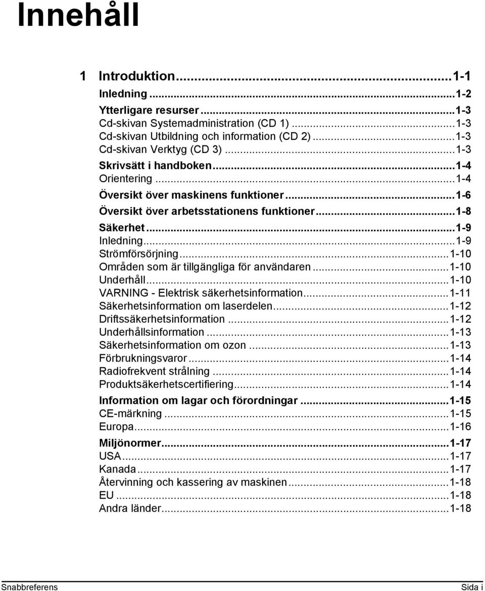 ..1-10 Områden som är tillgängliga för användaren...1-10 Underhåll...1-10 VARNING - Elektrisk säkerhetsinformation...1-11 Säkerhetsinformation om laserdelen...1-12 Driftssäkerhetsinformation.