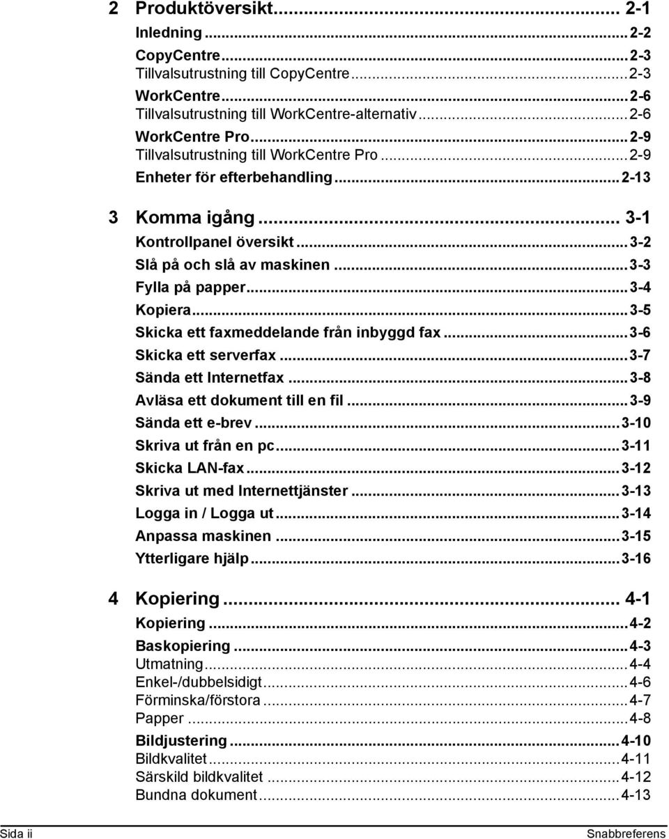 ..3-5 Skicka ett faxmeddelande från inbyggd fax...3-6 Skicka ett serverfax...3-7 Sända ett Internetfax...3-8 Avläsa ett dokument till en fil...3-9 Sända ett e-brev...3-10 Skriva ut från en pc.