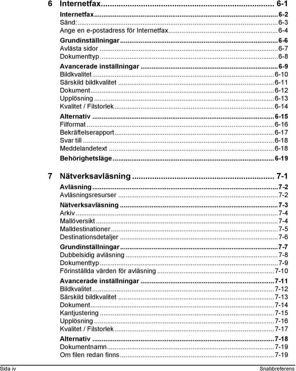 ..6-18 Behörighetsläge...6-19 7 Nätverksavläsning... 7-1 Avläsning...7-2 Avläsningsresurser...7-2 Nätverksavläsning...7-3 Arkiv...7-4 Mallöversikt...7-4 Malldestinationer...7-5 Destinationsdetaljer.