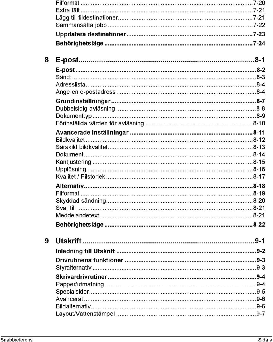 ..8-12 Särskild bildkvalitet...8-13 Dokument...8-14 Kantjustering...8-15 Upplösning...8-16 Kvalitet / Filstorlek...8-17 Alternativ...8-18 Filformat...8-19 Skyddad sändning...8-20 Svar till.