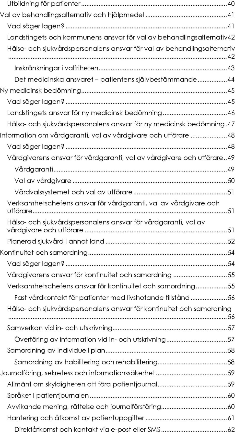 .. 43 Det medicinska ansvaret patientens självbestämmande... 44 Ny medicinsk bedömning... 45 Vad säger lagen?... 45 Landstingets ansvar för ny medicinsk bedömning.