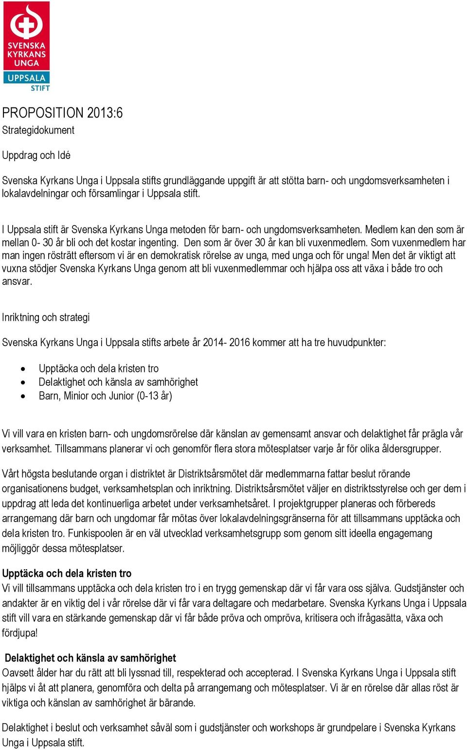 Den som är över 30 år kan bli vuxenmedlem. Som vuxenmedlem har man ingen rösträtt eftersom vi är en demokratisk rörelse av unga, med unga och för unga!