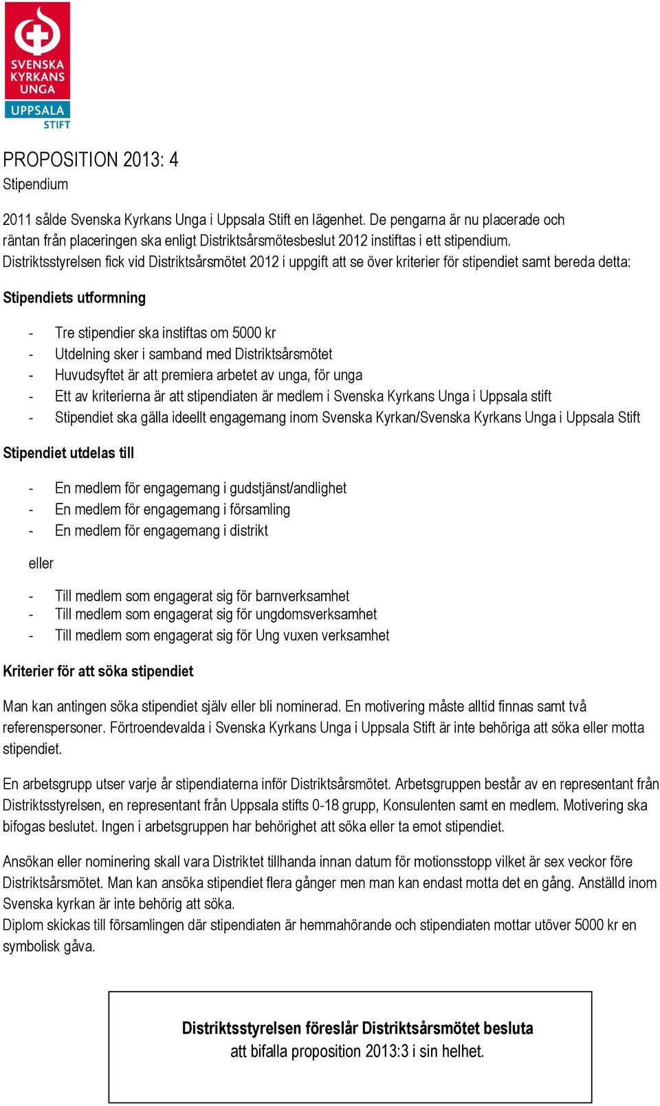 Distriktsstyrelsen fick vid Distriktsårsmötet 2012 i uppgift att se över kriterier för stipendiet samt bereda detta: Stipendiets utformning - Tre stipendier ska instiftas om 5000 kr - Utdelning sker