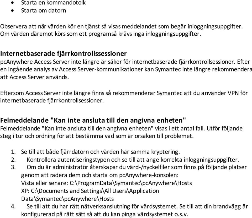 Internetbaserade fjärrkontrollssessioner pcanywhere Access Server inte längre är säker för internetbaserade fjärrkontrollsessioner.