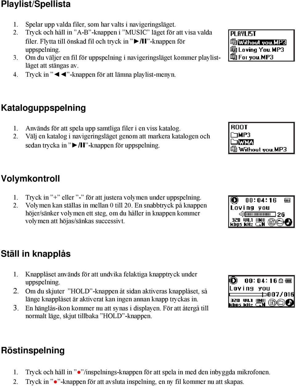 Tryck in -knappen för att lämna playlist-menyn. Kataloguppspelning 1. Används för att spela upp samtliga filer i en viss katalog. 2.