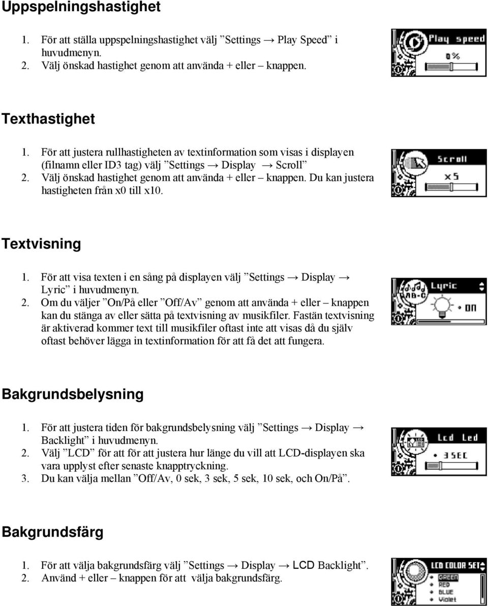 Du kan justera hastigheten från x0 till x10. Textvisning 1. För att visa texten i en sång på displayen välj Settings Display Lyric i huvudmenyn. 2.