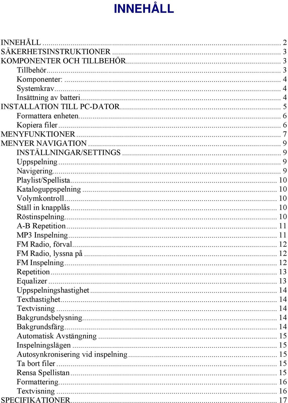 .. 10 Volymkontroll... 10 Ställ in knapplås... 10 Röstinspelning... 10 A-B Repetition... 11 MP3 Inspelning... 11 FM Radio, förval... 12 FM Radio, lyssna på... 12 FM Inspelning... 12 Repetition.