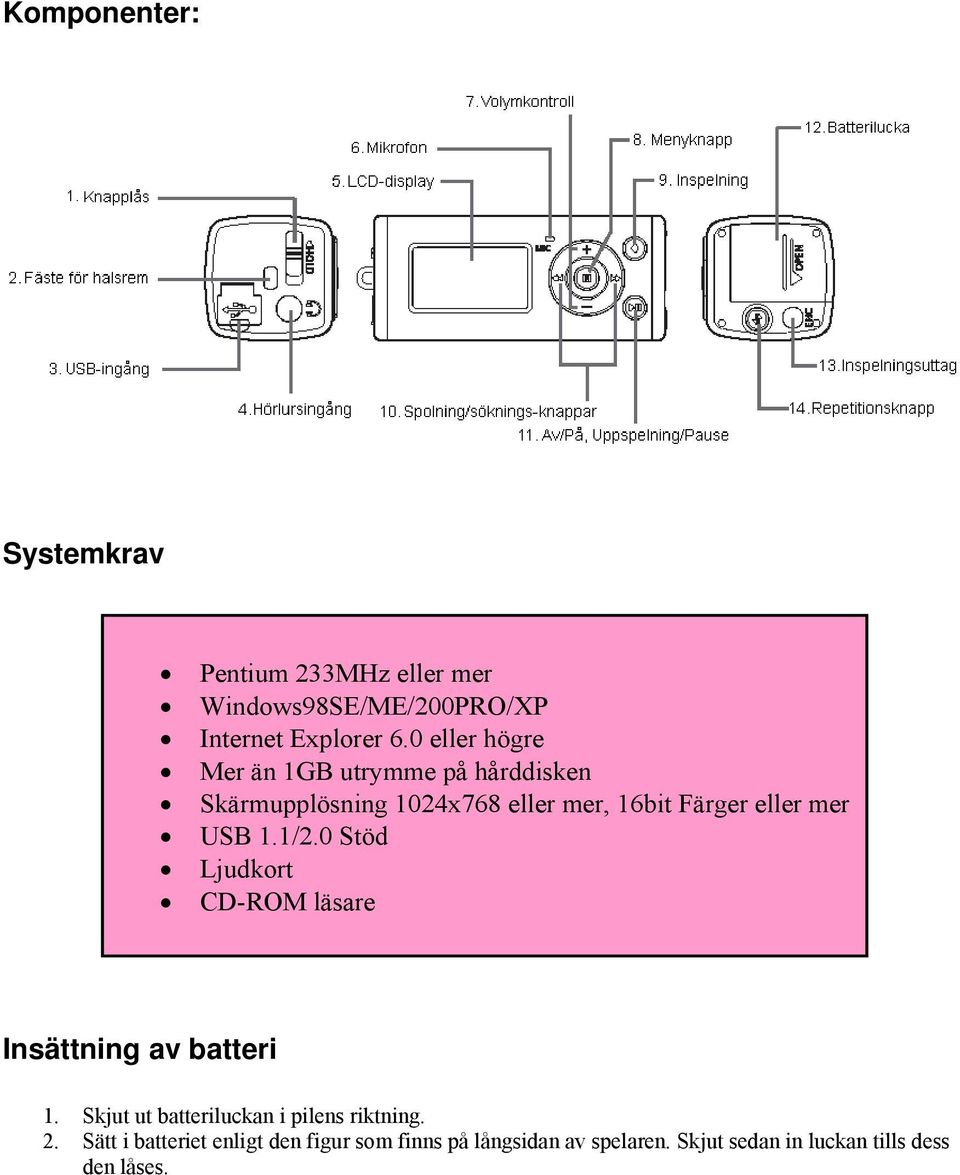 USB 1.1/2.0 Stöd Ljudkort CD-ROM läsare Insättning av batteri 1. Skjut ut batteriluckan i pilens riktning.