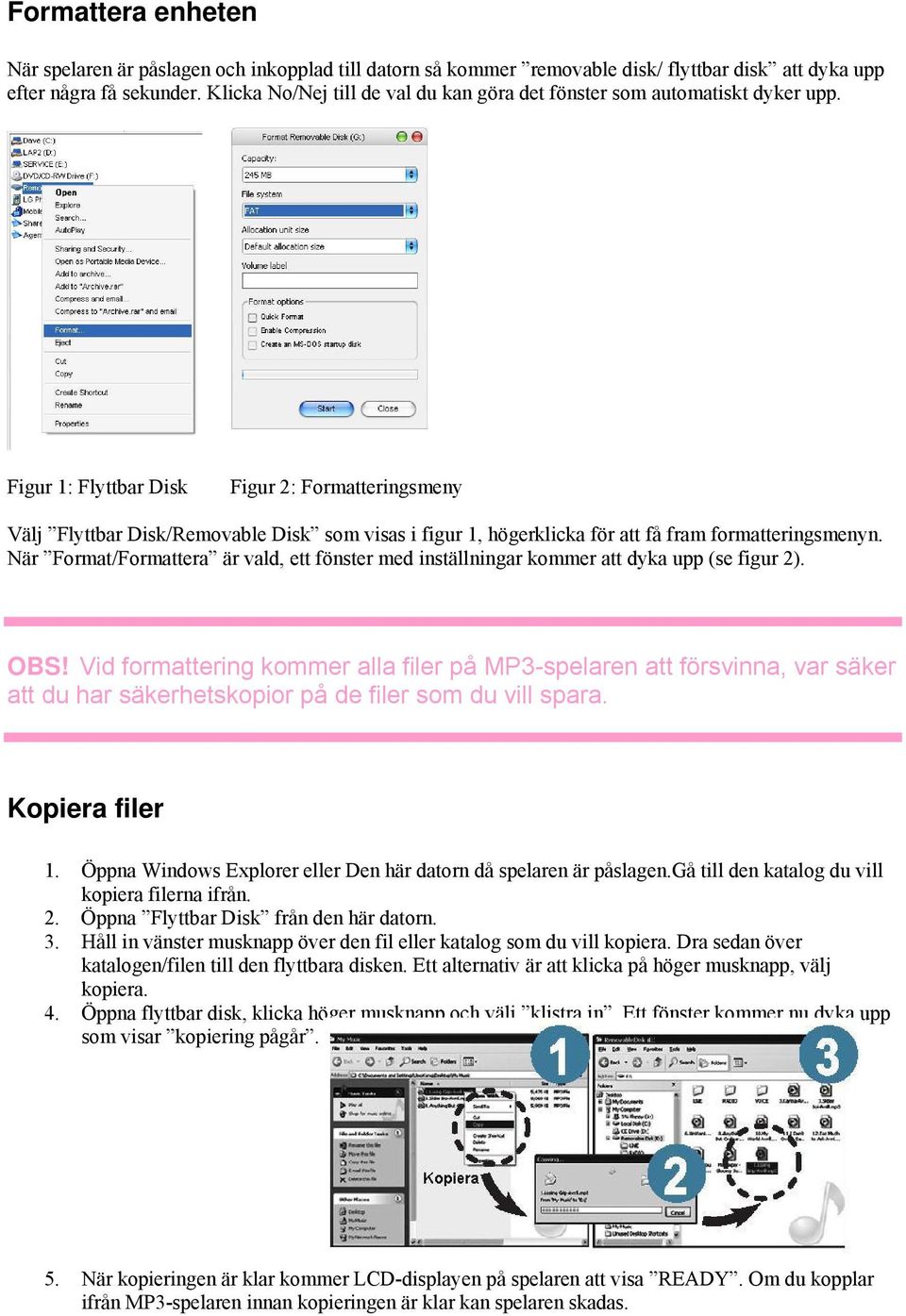 Figur 1: Flyttbar Disk Figur 2: Formatteringsmeny Välj Flyttbar Disk/Removable Disk som visas i figur 1, högerklicka för att få fram formatteringsmenyn.