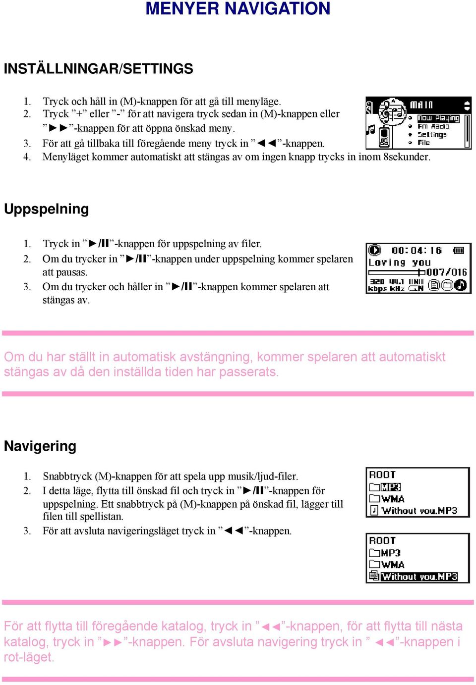 Menyläget kommer automatiskt att stängas av om ingen knapp trycks in inom 8sekunder. Uppspelning 1. Tryck in /II -knappen för uppspelning av filer. 2.